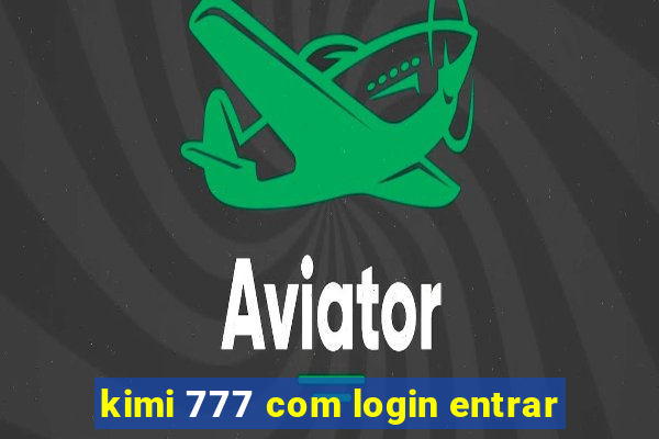 kimi 777 com login entrar